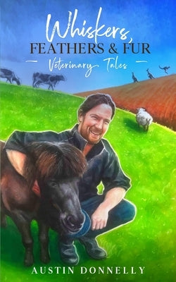 Whiskers, Feathers and Fur: Veterinary Tales by Donnelly, Austin