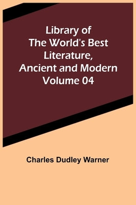 Library of the World's Best Literature, Ancient and Modern Volume 04 Paperback Alpha Edition