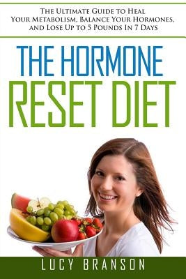 The Hormone Reset Diet: The Ultimate Guide to Heal Your Metabolism, Balance Your Hormones, and Lose Up to 5 Pounds In 7 Days by Branson, Lucy