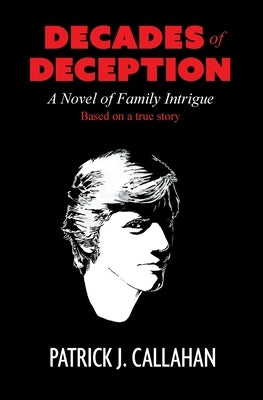 Decades of Deception: A Novel of Family Intrigue by Callahan, Patrick J.