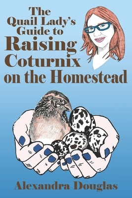 The Quail Lady's Guide to Raising Coturnix on the Homestead by Crunk, Brandi