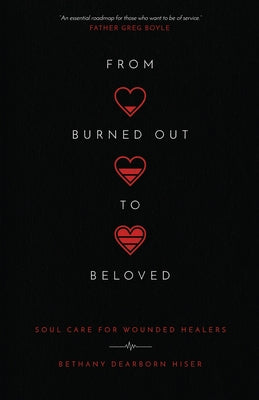 From Burned Out to Beloved: Soul Care for Wounded Healers by Hiser, Bethany Dearborn
