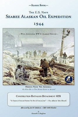 Seabee Book, The U.S. Navy Seabee Alaskan Oil Expedition 1944: With Additional Alaskan World War Two History, Construction Battalion Detachment 1058, Paperback Createspace Independent Publishing Platform