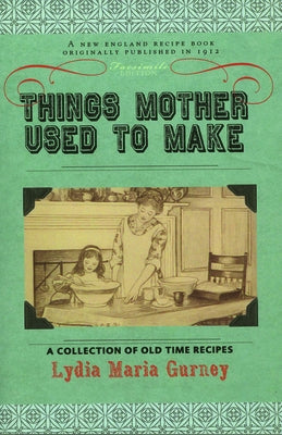 Things Mother Used to Make: A Collection of Old Time Recipes, Some Nearly One Hundred Years Old and Never Published Before Paperback Applewood Books