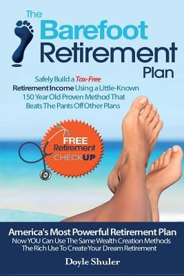 The Barefoot Retirement Plan: Safely Build a Tax-Free Retirement Income Using a Little-Known 150 Year Old Proven Retirement Planning Method That Bea Paperback Createspace Independent Publishing Platform