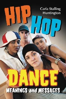 Hip Hop Dance: Meanings and Messages by Huntington, Carla Stalling