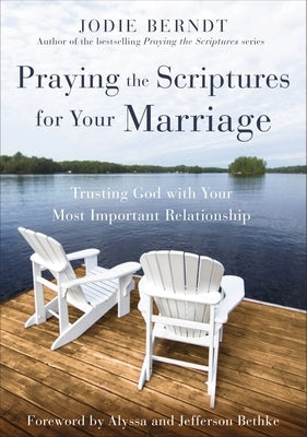 Praying the Scriptures for Your Marriage: Trusting God with Your Most Important Relationship by Berndt, Jodie