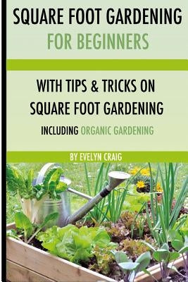 Square foot gardening: For beginners: With tips and tricks and organic square foot gardening Paperback Createspace Independent Publishing Platform