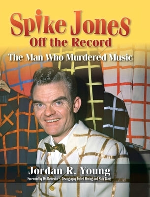 Spike Jones Off the Record (hardback): The Man Who Murdered Music by Young, Jordan R.