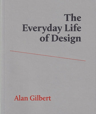 The Everyday Life of Design by Gilbert, Alan