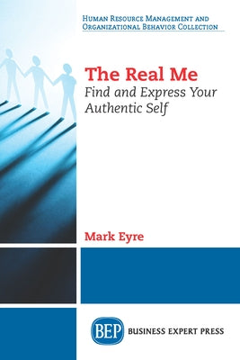 The Real Me: Find and Express Your Authentic Self Paperback Business Expert Press