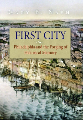 First City: Philadelphia and the Forging of Historical Memory Paperback University of Pennsylvania Press