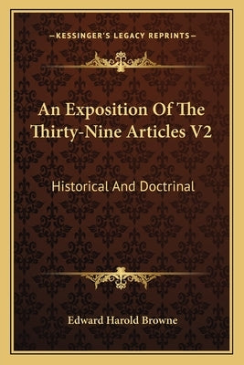 An Exposition Of The Thirty-Nine Articles V2: Historical And Doctrinal Paperback Kessinger Publishing
