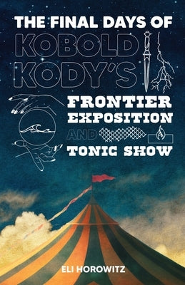 The Final Days of Kobold Kody's Frontier Exposition and Tonic Show Paperback Pink Narcissus Press