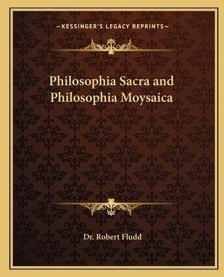 Philosophia Sacra and Philosophia Moysaica Paperback Kessinger Publishing