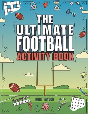 The Ultimate Football Activity Book: Crosswords, Word Searches, Puzzles, Fun Facts, Trivia Challenges and Much More for Football Lovers! (Perfect Foot by Taylor, Kurt