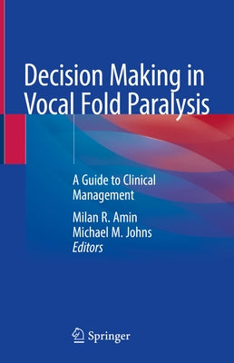 Decision Making in Vocal Fold Paralysis: A Guide to Clinical Management by Amin, Milan R.