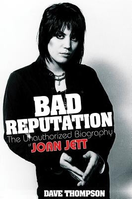 Bad Reputation: The Unauthorized Biography of Joan Jett by Thompson, Dave