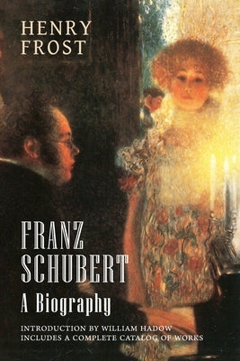 Franz Schubert: A Biography by Frost, Henry