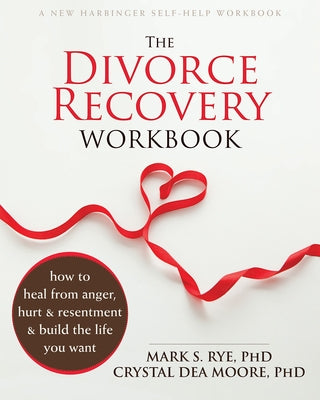 The Divorce Recovery Workbook: How to Heal from Anger, Hurt, and Resentment and Build the Life You Want Paperback New Harbinger Publications