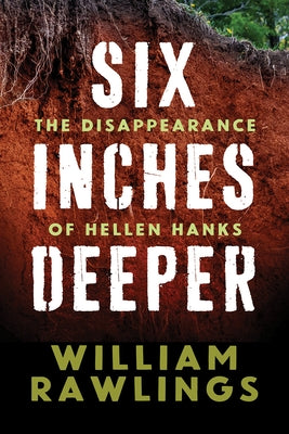 Six Inches Deeper: The Disappearance of Hellen Hanks by Rawlings, William