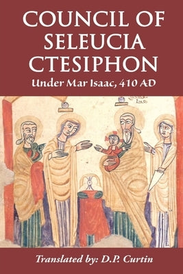Council of Seleucia-Ctesiphon: Under Mar Isaac 410 AD Paperback Dalcassian Publishing Company