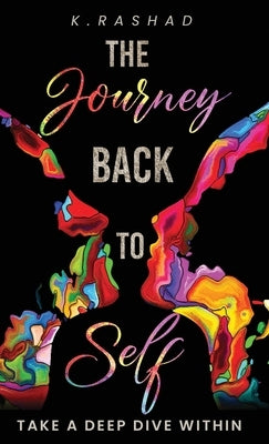 The Journey Back To Self: Take A Deep Dive Within. by Rashad, K.