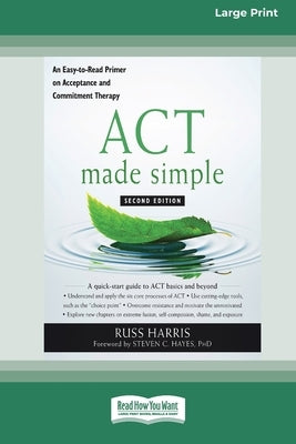 ACT Made Simple: An Easy-To-Read Primer on Acceptance and Commitment Therapy (16pt Large Print Edition) by Harris, Russ