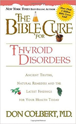 The Bible Cure for Thyroid Disorders: Ancient Truths, Natural Remedies and the Latest Findings for Your Health Today by Colbert, Donald