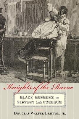 Knights of the Razor: Black Barbers in Slavery and Freedom by Bristol, Douglas Walter