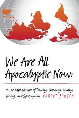 We Are All Apocalyptic Now: On the Responsibilities of Teaching, Preaching, Reporting, Writing, and Speaking Out Paperback Createspace Independent Publishing Platform