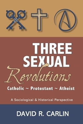 Three Sexual Revolutions: Catholic, Protestant, Atheist Paperback Lectio Publishing LLC
