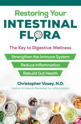 Restoring Your Intestinal Flora: The Key to Digestive Wellness by Vasey, Christopher
