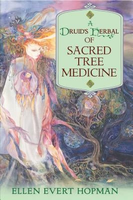 A Druid's Herbal of Sacred Tree Medicine by Hopman, Ellen Evert