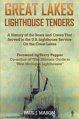 Great Lakes Lighthouse Tenders: A History of the Boats and Crews That Served in the U.S. Lighthouse Service on the Great Lakes Paperback M&b Global Solutions