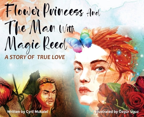 Flower Princess and the Man with Magic Reed: A Story of True Love- Romantic Fairy Tale, A Perfect Gift for Her by Mukalel, Cyril