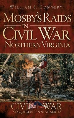 Mosby's Raids in Civil War Northern Virginia by Connery, William S.