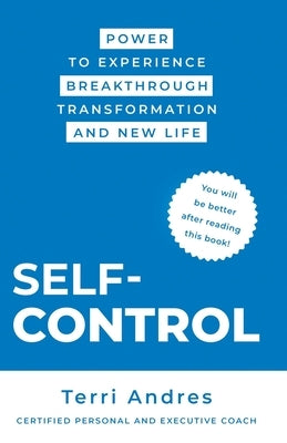 Self Control: Power to Experience Breakthrough Transformation and New Life by Andres, Terri