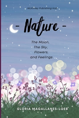 Nature: The moon, the sky, flowers and feelings by Loeb, Gloria