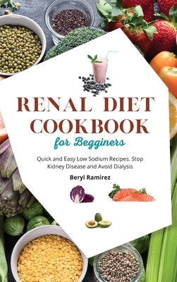 Renal Diet Cookbook for Beginners: Quick and Easy Low Sodium Recipes. Stop Kidney Disease and Avoid Dialysis by Ramirez, Beryl