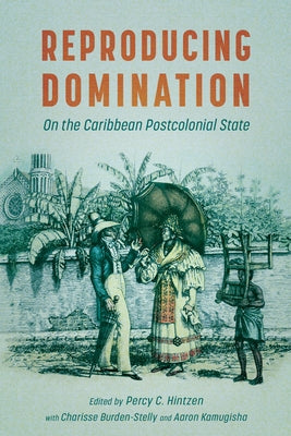 Reproducing Domination: On the Caribbean Postcolonial State by Hintzen, Percy C.