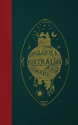 The English & Australian Cookery Book: Cookery for the Many, as well as the "Upper Ten Thousand" Paperback Createspace Independent Publishing Platform