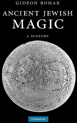 Ancient Jewish Magic: A History by Bohak, Gideon