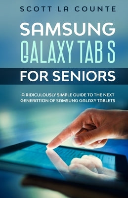 Samsung Galaxy Tab S For Seniors: A Ridiculously Simple Guide to the Next Generation of Samsung Galaxy Tablets by La Counte, Scott