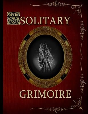 Solitary Grimoire: Solitary Witch Grimoire Paperback Createspace Independent Publishing Platform