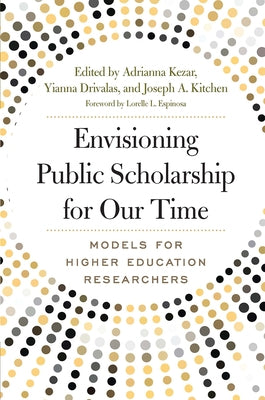 Envisioning Public Scholarship for Our Time: Models for Higher Education Researchers by Espinosa, Lorelle L.