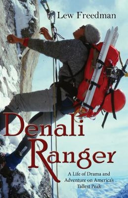 Denali Ranger: A Life of Drama and Adventure on America's Tallest Peak by Freedman, Lew