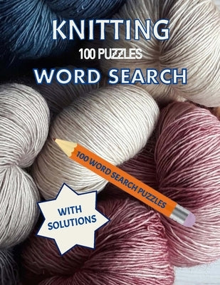 Knitting Word Search,100 Puzzles with Solutions: For Moms, Grandmas, Adults, Teens and Kids, Tricky Brain Teaser Puzzle Large Print Book Paperback Independently Published
