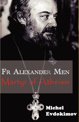 Father Alexander Men: Martyr of Atheism by Evdokimov, Michel