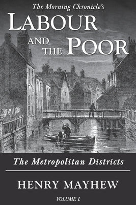 Labour and the Poor Volume I: The Metropolitan Districts by Mayhew, Henry